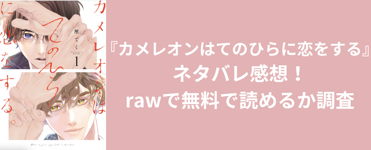 『カメレオンはてのひらに恋をする』ネタバレ感想！rawで無料で読めるか調査